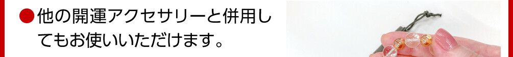 他の開運アクセサリーと併用してもお使いいただけます。