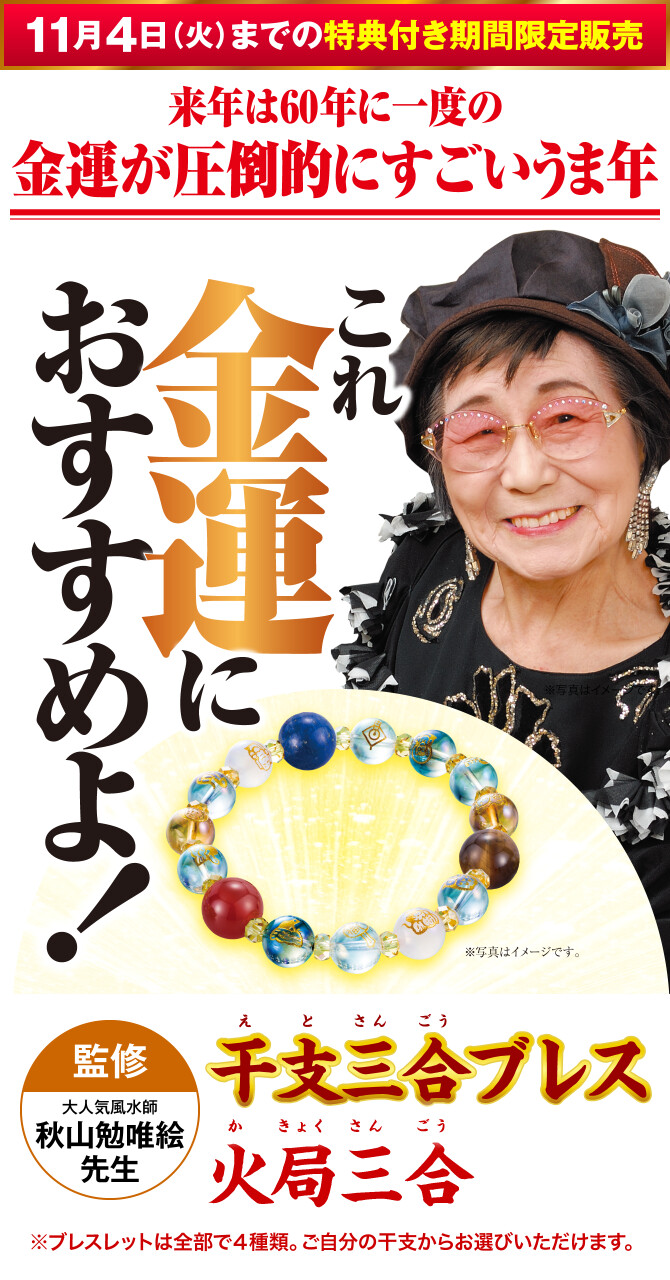 〈11月4日（火）までの特典付き期間限定販売〉来年は60年に一度の金運が圧倒的にすごいうま年 これ金運におすすめよ！『干支三合ブレス 火局三合』〈監修：大人気風水師 秋山勉唯絵先生〉（※ブレスレットは全部で４種類。ご自分の干支からお選びいただけます。）