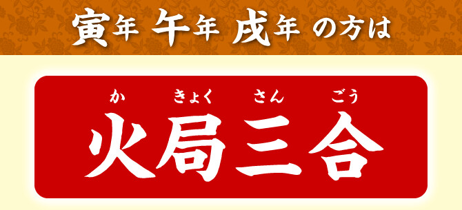 寅年・午年・戌年の方は火局三合