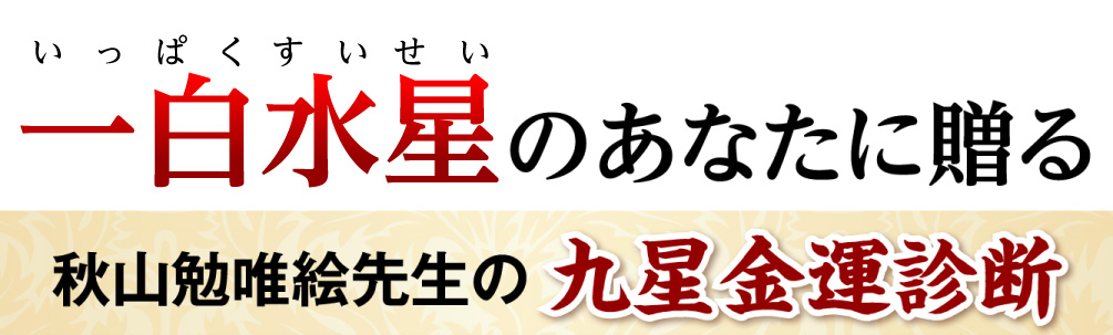 一白水星のあなたに贈る秋山勉唯絵先生の九星金運診断