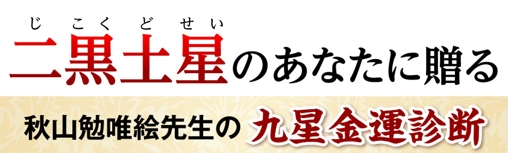 二黒土星のあなたに贈る秋山勉唯絵先生の九星金運診断