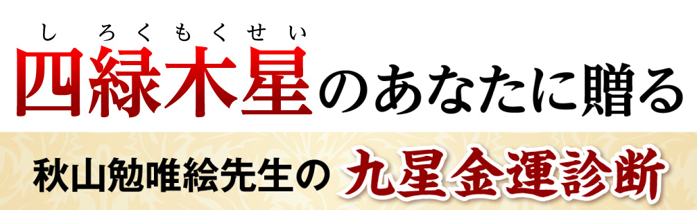 四緑木星のあなたに贈る秋山勉唯絵先生の九星金運診断