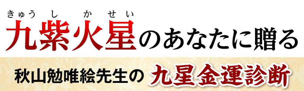 九紫火星のあなたに贈る秋山勉唯絵先生の九星金運診断