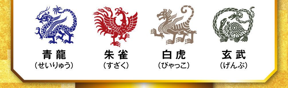 青龍（せいりゅう）／朱雀（すざく）／白虎（びゃっこ）／玄武（げんぶ）