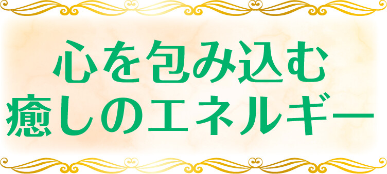 心を包み込む癒しのエネルギー