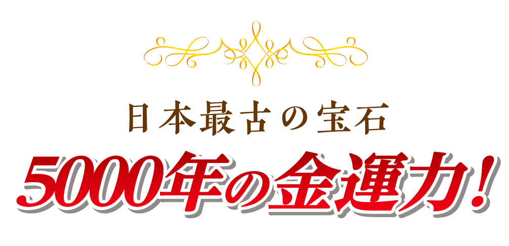 日本最古の宝石 ５０００年の金運力！