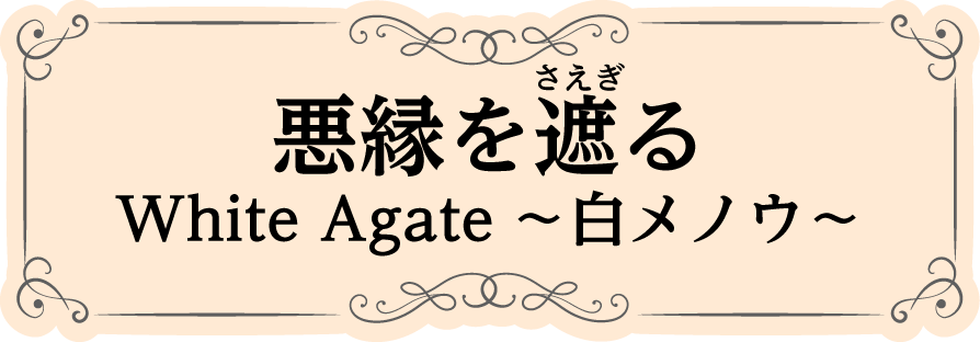 悪縁を遮る White Agate～白メノウ～