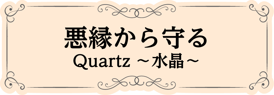 悪縁から守る Quartz～水晶～