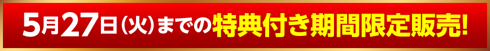 5月27日（火）までの特典付き期間限定販売！