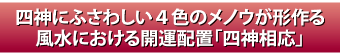 四神にふさわしい４色のメノウが形作る風水における開運配置「四神相応」