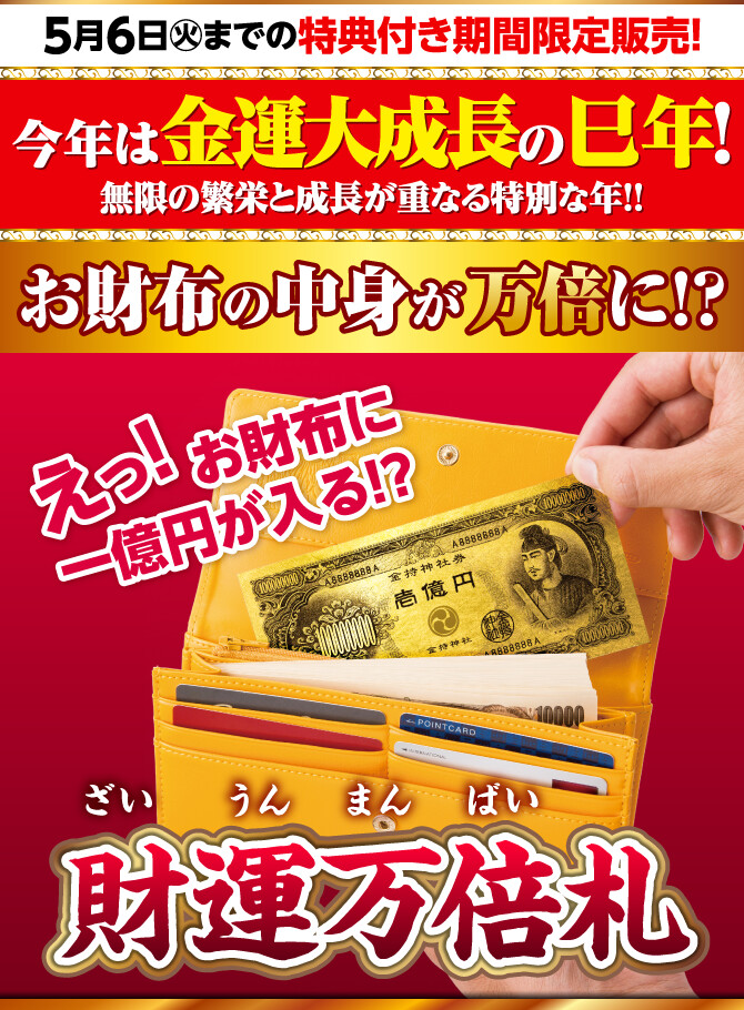 5月6日㊋までの特典付き期間限定販売！今年は金運大成長の巳年！無限の繁栄と成長が重なる特別な年!!お財布の中身が万倍に!?『財運万倍札』