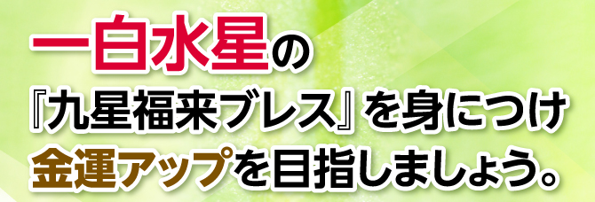 『九星福来ブレス』を身につけ金運アップを目指しましょう。