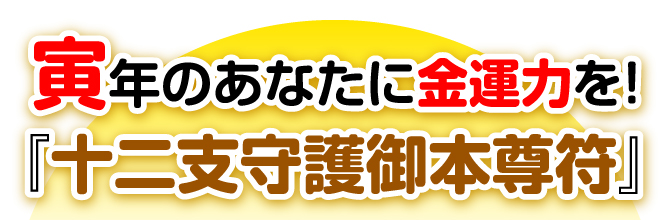 寅年のあなたに金運力を！『十二支守護御本尊符』