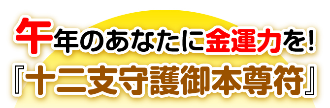 午年のあなたに金運力を！『十二支守護御本尊符』