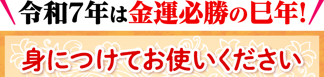 令和7年は金運必勝の巳年！身につけてお使いください