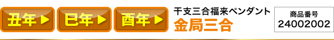 丑年／巳年／酉年『干支三合福来ペンダント 金局(丑･巳･酉)』商品番号：24002002