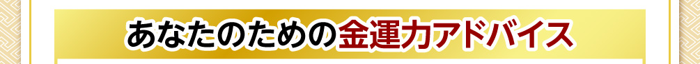 あなたのための金運力アドバイス