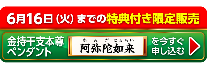 6月16日（火）までの特典付き限定販売『金持干支本尊ペンダント 阿弥陀如来 戌・亥』を今すぐ申し込む