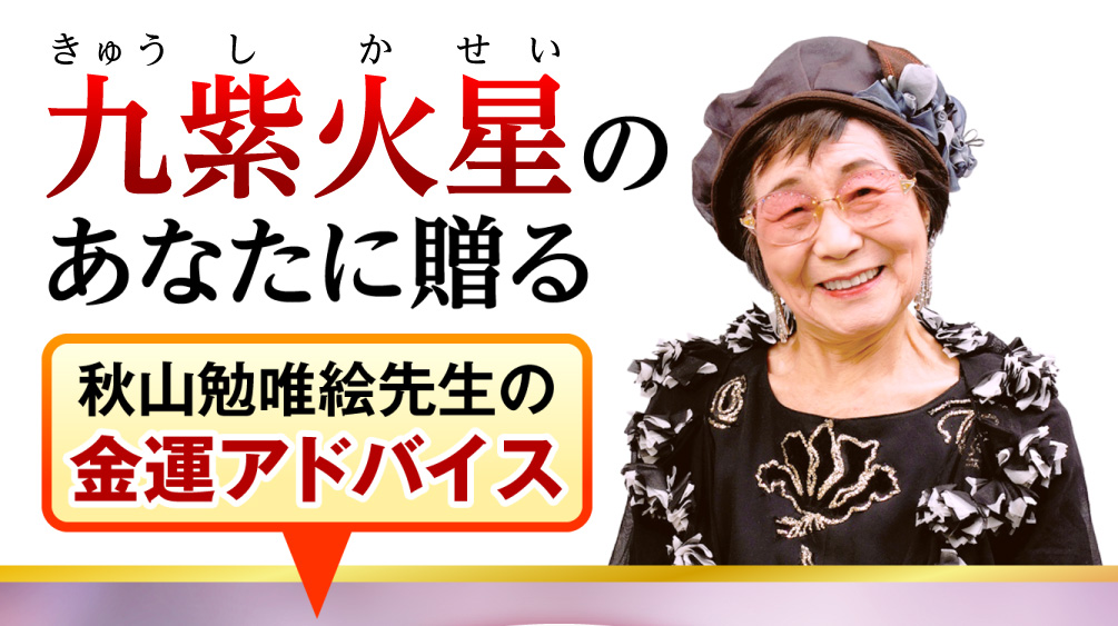 九紫火星のあなたに贈る秋山勉唯絵先生の金運アドバイス
