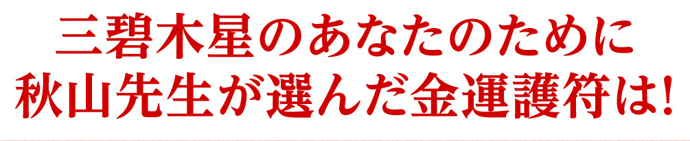 三碧木星のあなたのために秋山先生が選んだ金運護符は！