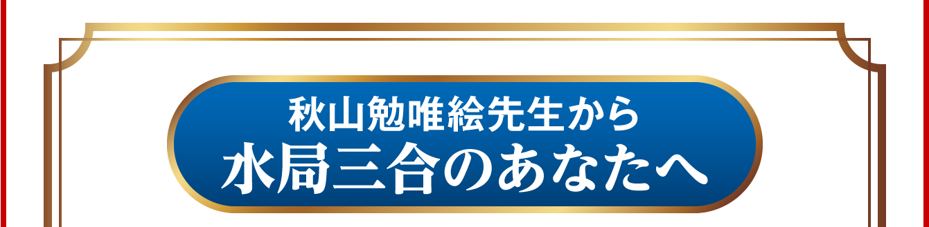 秋山勉唯絵先生から水局三合のあなたへ