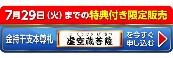 7月29日（火）までの特典付き限定販売『金持干支本尊札 虚空蔵菩薩 丑・寅』を今すぐ申し込む