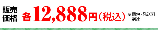 販売価格：各12,888円円（税込）※梱包・発送料別途
