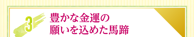 3.豊かな金運の願いを込めた馬蹄