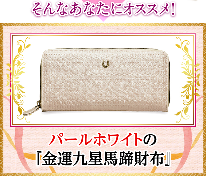 そんなあなたにオススメ！パールホワイトの『金運九星馬蹄財布』