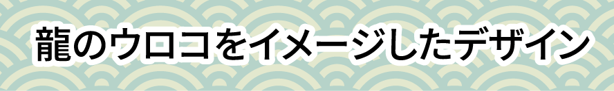 龍のウロコをイメージしたデザイン