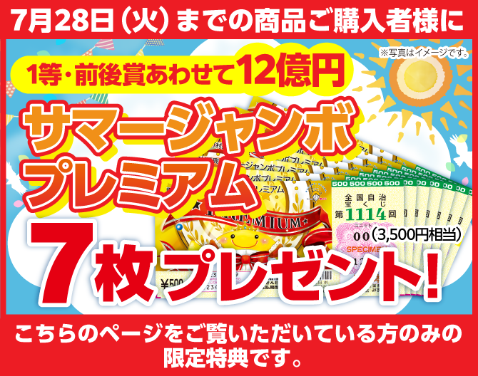 7月28日（火）までの商品ご購入者様にスペシャル特典 どうか当たりますように！ 高額当せん者続出の売り場「西銀座チャンスセンター」で購入のサマージャンボプレミアム 1等・前後賞あわせて12億円 商品1点ご購入ごとに12枚（3,500円相当）