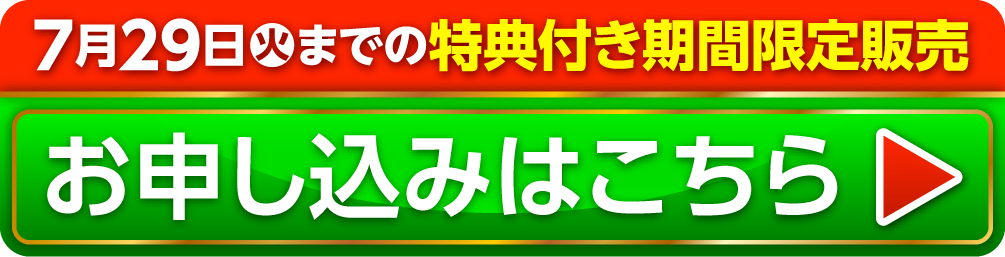 7月29日（火）までの特典付き期間限定販売 お申し込みはこちら