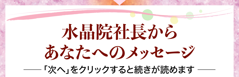水晶院社長からあなたへのメッセージ（「次へ」をクリックすると続きが読めます）