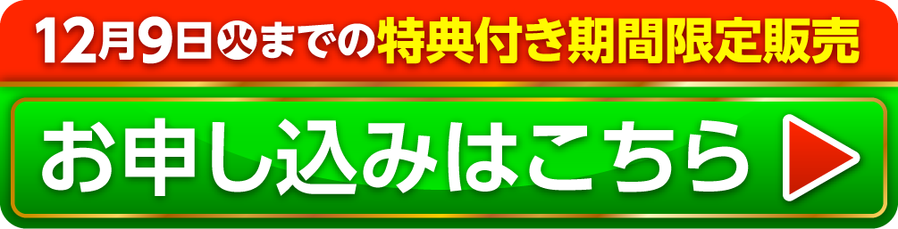 12月9日（火）までの特典付き期間限定販売 お申し込みはこちら