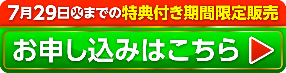7月29日火までの特典付き期間限定販売 お申し込みはこちら