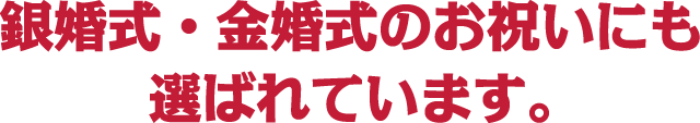 銀婚式・金婚式のお祝いにも選ばれています。