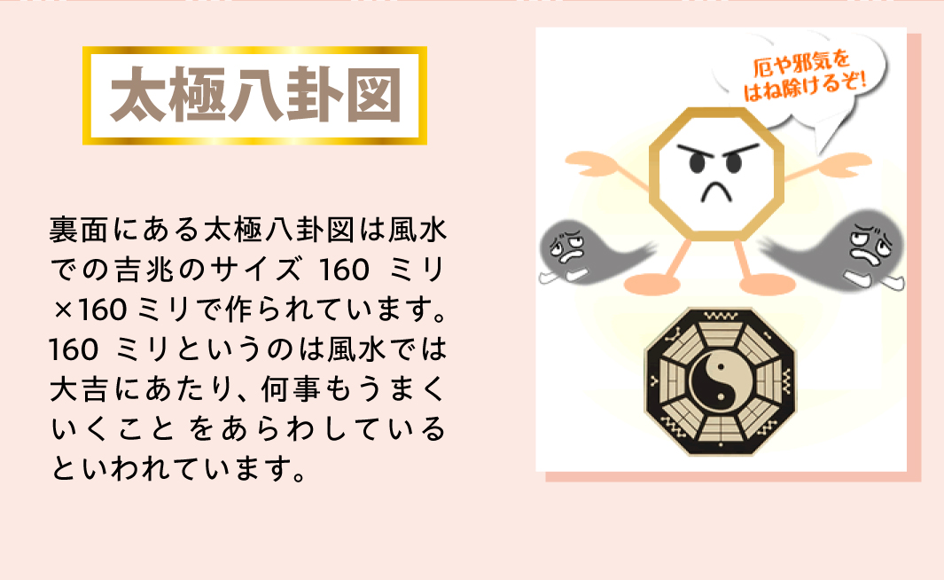 【太極八卦図】裏面にある太極八卦図は風水での吉兆のサイズ160ミリ×160ミリで作られています。<br>160ミリというのは風水では大吉にあたり、何事もうまくいくことをあらわしているといわれています。