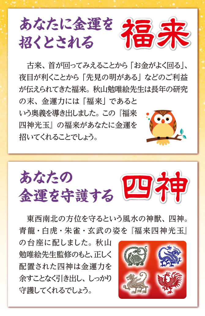 あなたに金運を招くとされる『福来』あなたの金運を守護する『四神』
