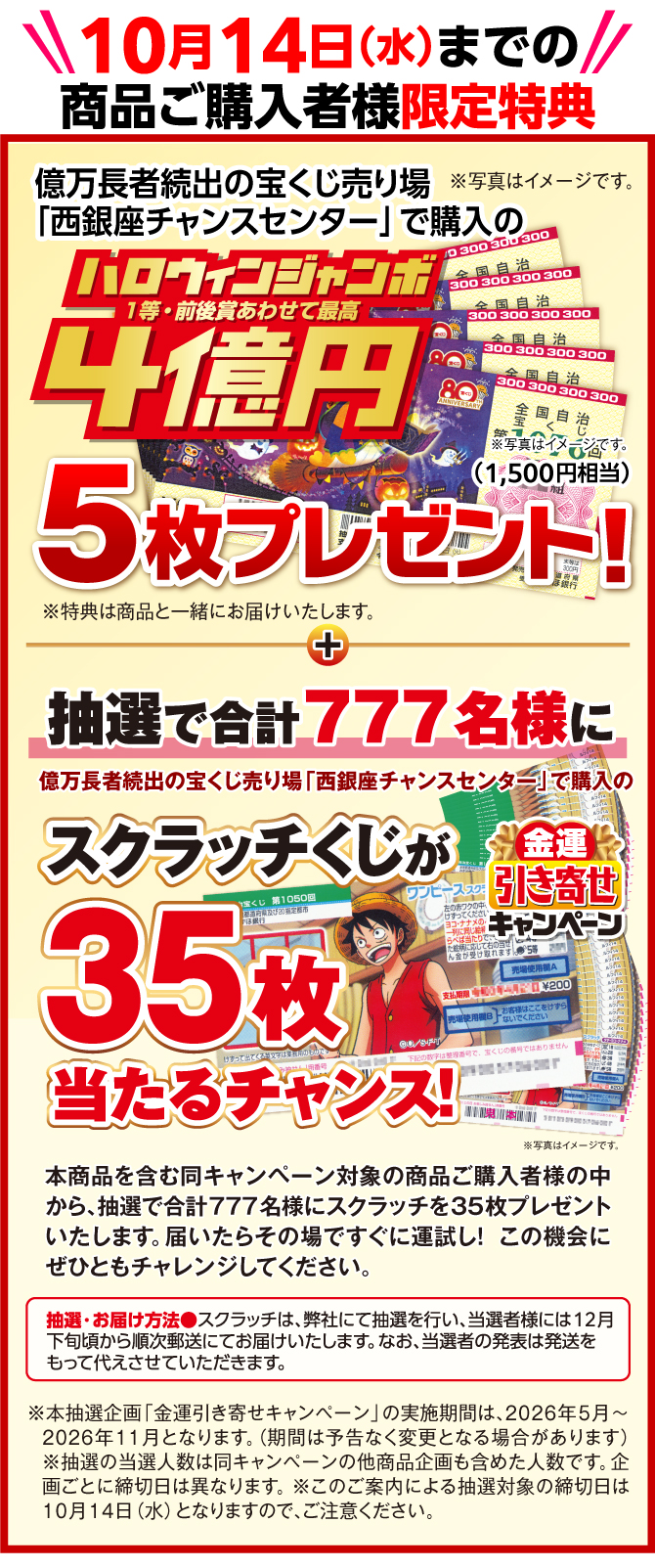 10月14日までの商品ご購入者様限定特典！西銀座チャンスセンターで購入したハロウィンジャンボ宝くじ5枚プレゼント！さらに、抽選で777名様にスクラッチ35枚が当たるチャンス！（金運引き寄せキャンペーン）