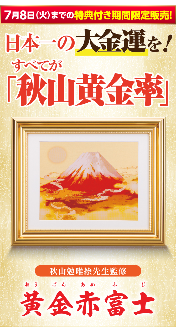 7月8日までの特典付き限定販売！日本一の大金運を！秋山黄金率「黄金赤富士」