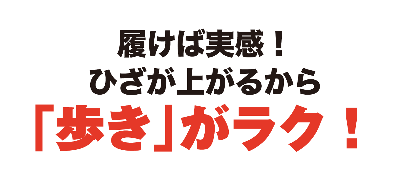 履けば実感！ひざが上がるから「歩き」がラク！