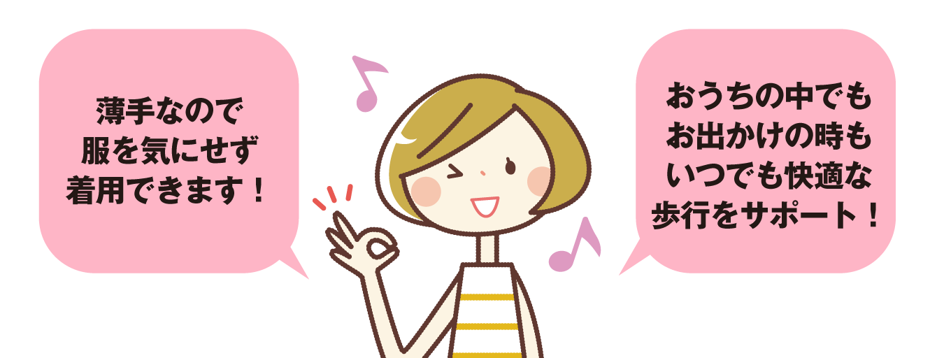薄手なので服を気にせず着用できます！／おうちの中でもお出かけの時もいつでも快適な歩行をサポート！