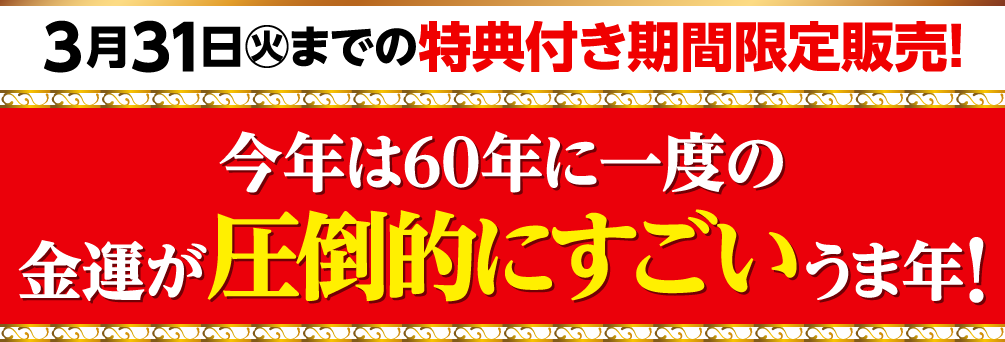 3月31日（火）までの特典付き期間限定販売！今年は60年に一度の金運が圧倒的にすごいうま年！