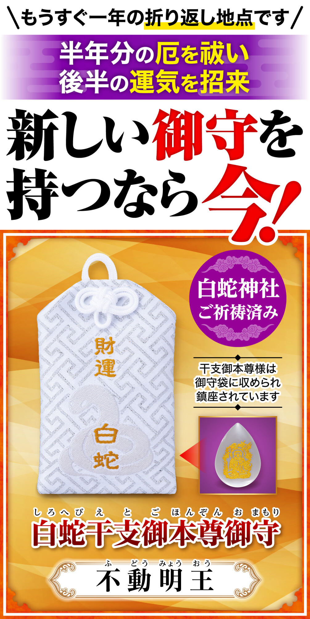 白蛇干支御本尊御守 不動明王 もうすぐ一年の折り返し地点です 半年分の厄を祓い後半の運気を招来 新しい御守を持つなら今！ 白蛇神社ご祈祷済み 干支御本尊様は御守袋に収められ鎮座されています
