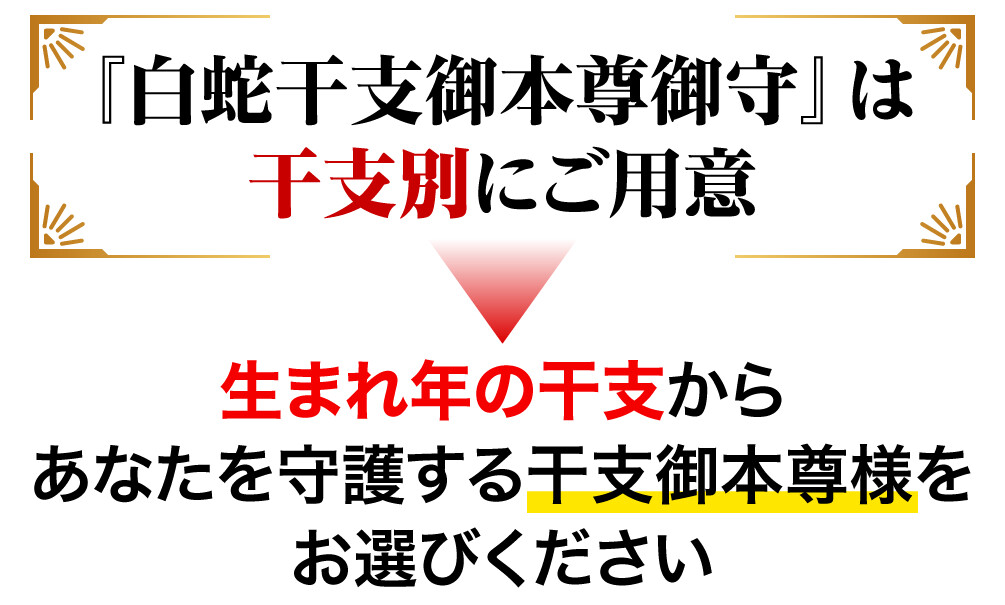 『白蛇干支御本尊御守』は干支別にご用意 生まれ年の干支からあなたを守護する干支御本尊様をお選びください