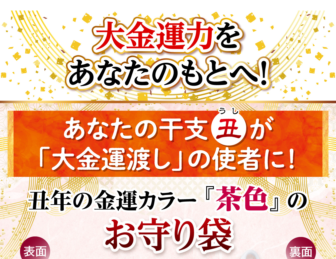 大金運力をあなたのもとへ！あなたの干支「丑」が「大金運渡し」の使者に！丑年の金運カラー『茶色』の《お守り袋》