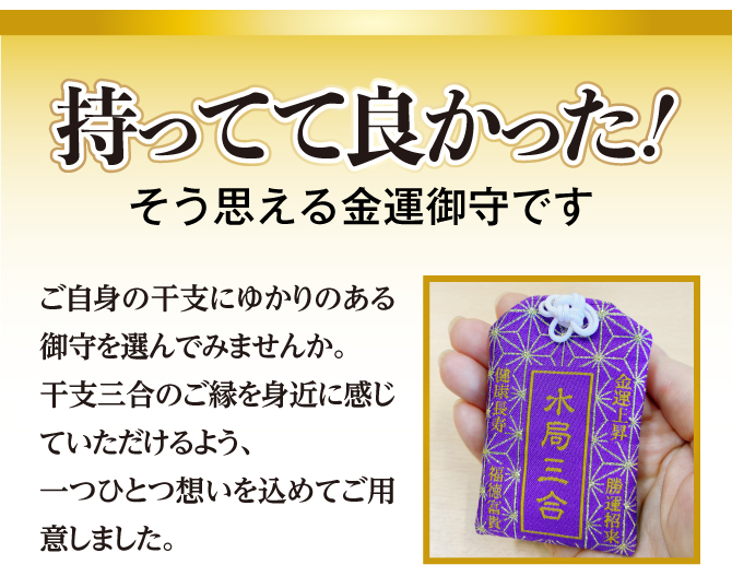 持ってて良かった！そう思える金運御守です。ご自身の干支にゆかりのある御守を選んでみませんか。