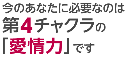 今のあなたに必要なのは第4チャクラの「愛情力」です