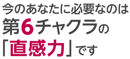 今のあなたに必要なのは第6チャクラの「直感力」です